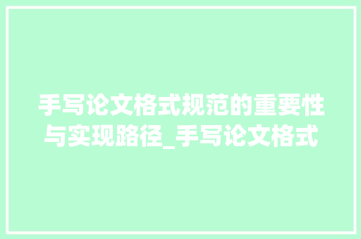 手写论文格式规范的重要性与实现路径_手写论文格式范文图片