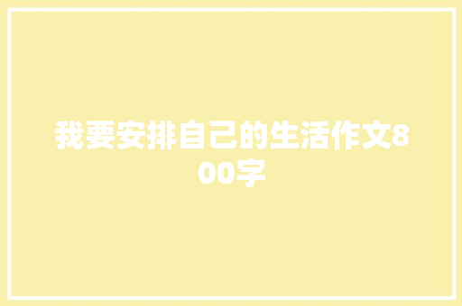 我要安排自己的生活作文800字