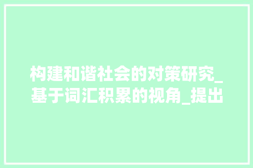 构建和谐社会的对策研究_基于词汇积累的视角_提出对策题词汇积累
