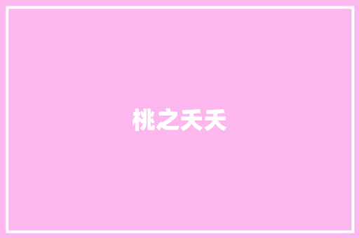 桃之夭夭，灼灼其华_桃子,大自然的馈赠与生活的象征_桃子的作文怎么写