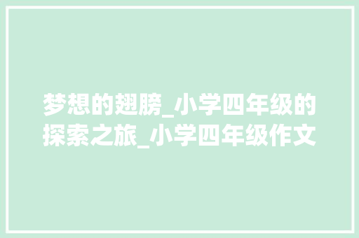 梦想的翅膀_小学四年级的探索之旅_小学四年级作文400字