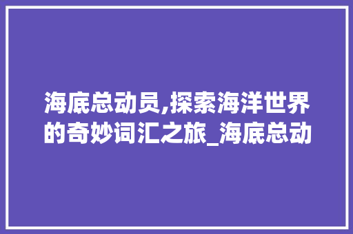 海底总动员,探索海洋世界的奇妙词汇之旅_海底总动员英语词汇积累