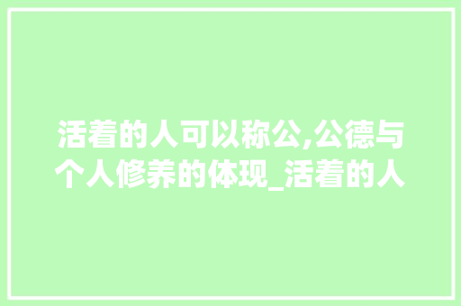 活着的人可以称公,公德与个人修养的体现_活着的人可以称公吗