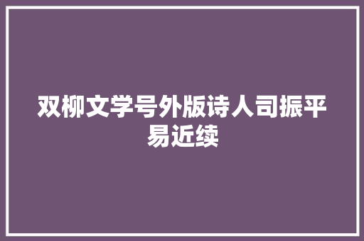 双柳文学号外版诗人司振平易近续