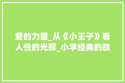爱的力量_从《小王子》看人性的光辉_小学经典的故事使人感动