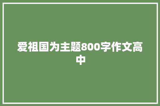 爱祖国为主题800字作文高中