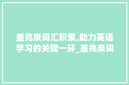 盖兆泉词汇积累,助力英语学习的关键一环_盖兆泉词汇积累