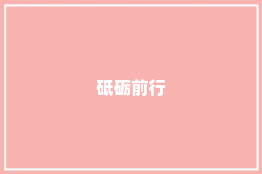 砥砺前行，共创辉煌_十八大主题词解读_十八大主题高级词汇积累