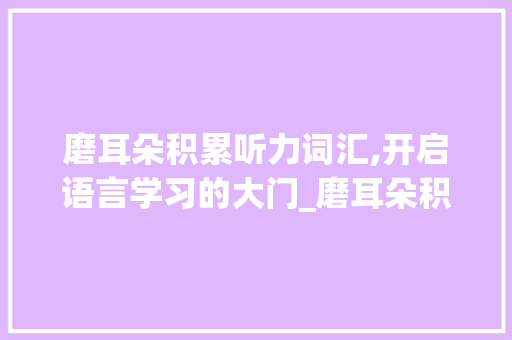 磨耳朵积累听力词汇,开启语言学习的大门_磨耳朵积累听力词汇