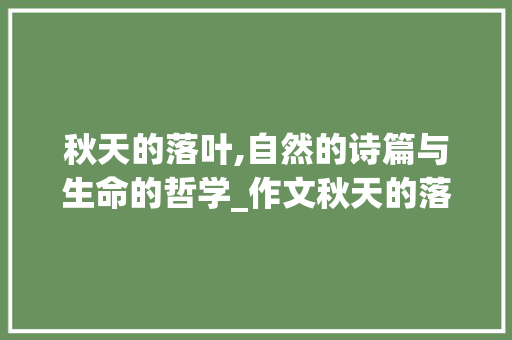 秋天的落叶,自然的诗篇与生命的哲学_作文秋天的落叶