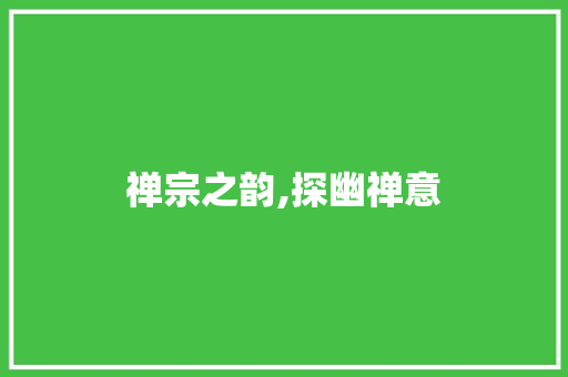 禅宗之韵,探幽禅意，回归心灵的原点_禅宗又名