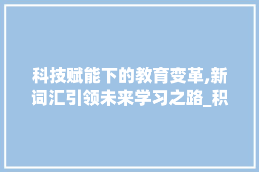 科技赋能下的教育变革,新词汇引领未来学习之路_积累5个新词汇