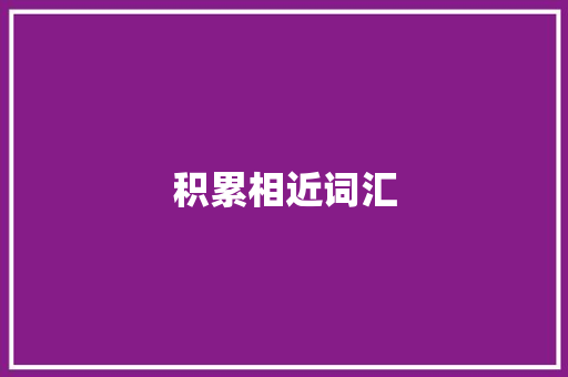 积累相近词汇，助力语言精进_积累相近词汇大全