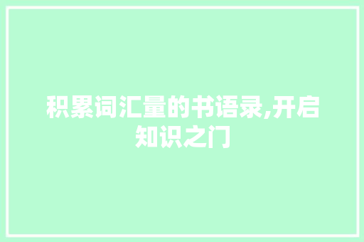 积累词汇量的书语录,开启知识之门，迈向成功之路_积累词汇量的书语录
