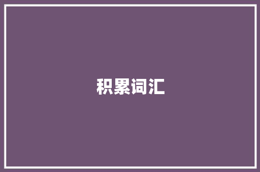 积累词汇，提升英语水平的关键一步_适合积累词汇的英语