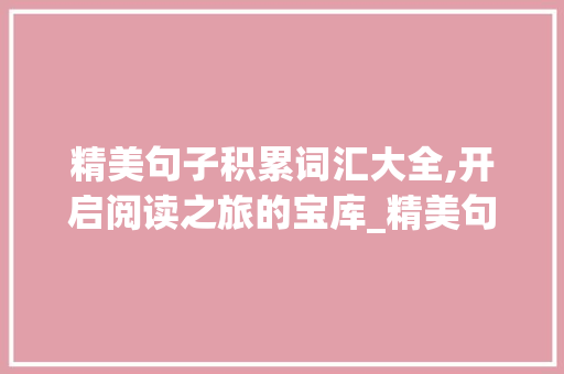 精美句子积累词汇大全,开启阅读之旅的宝库_精美句子积累词汇大全图片