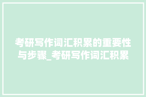 考研写作词汇积累的重要性与步骤_考研写作词汇积累