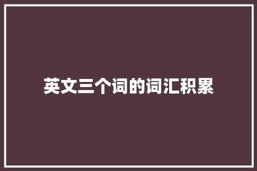 英文三个词的词汇积累