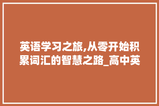 英语学习之旅,从零开始积累词汇的智慧之路_高中英语0基础词汇积累