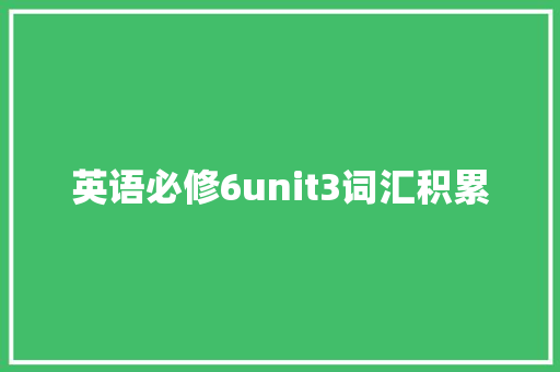 英语必修6unit3词汇积累