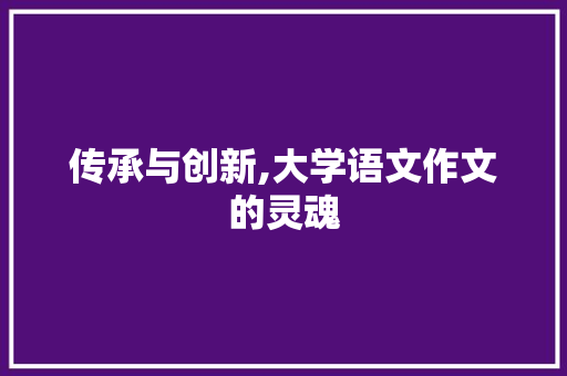 传承与创新,大学语文作文的灵魂