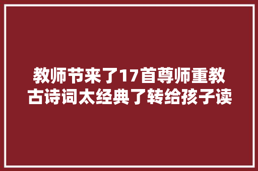 教师节来了17首尊师重教古诗词太经典了转给孩子读一读