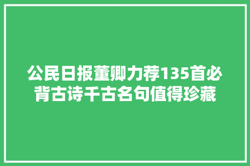 公民日报董卿力荐135首必背古诗千古名句值得珍藏