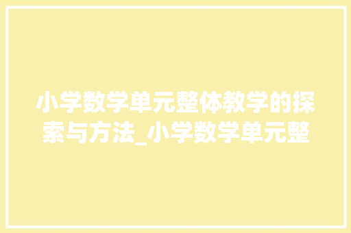 小学数学单元整体教学的探索与方法_小学数学单元整体教学课题研究