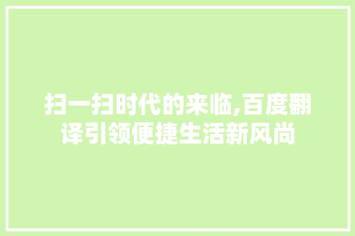 扫一扫时代的来临,百度翻译引领便捷生活新风尚