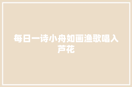 每日一诗小舟如画渔歌唱入芦花