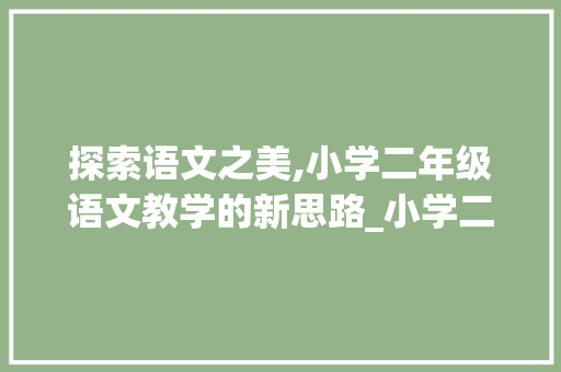 探索语文之美,小学二年级语文教学的新思路_小学二年级语文上册教案