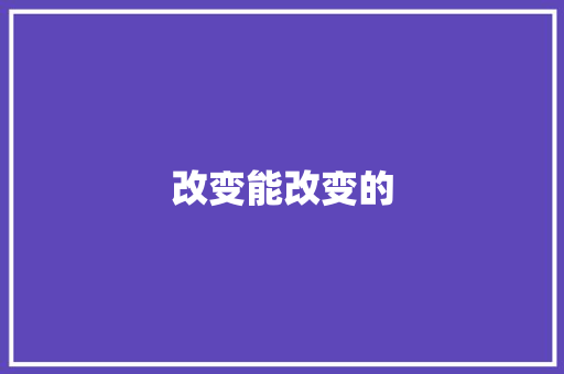 改变能改变的，拥抱生活的无限可能
