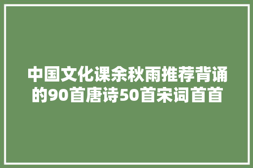 中国文化课余秋雨推荐背诵的90首唐诗50首宋词首首经典