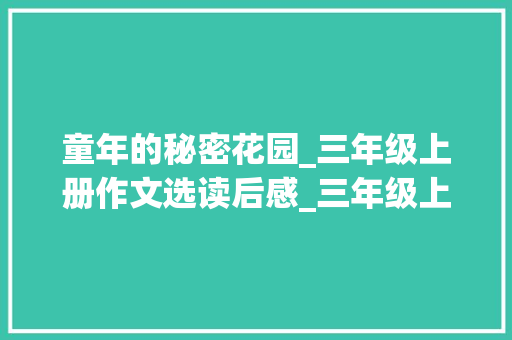 童年的秘密花园_三年级上册作文选读后感_三年级上册作文选全集