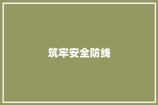 筑牢安全防线，共筑和谐企业_企业消防黑板报巡礼
