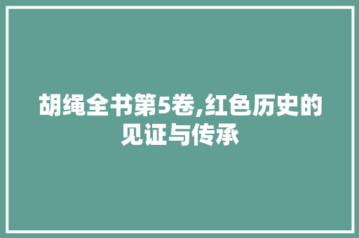 胡绳全书第5卷,红色历史的见证与传承
