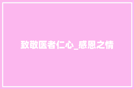 致敬医者仁心_感恩之情，如春雨滋润