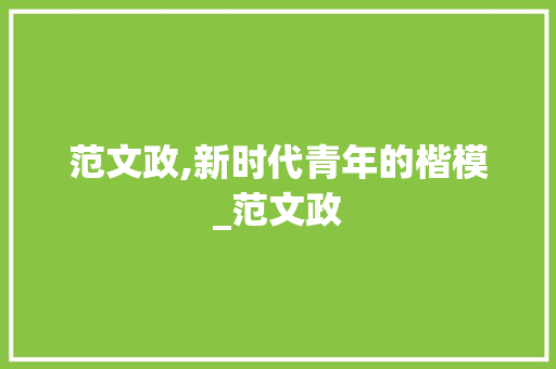范文政,新时代青年的楷模_范文政