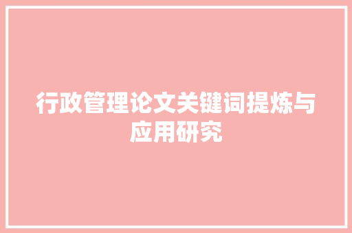 行政管理论文关键词提炼与应用研究
