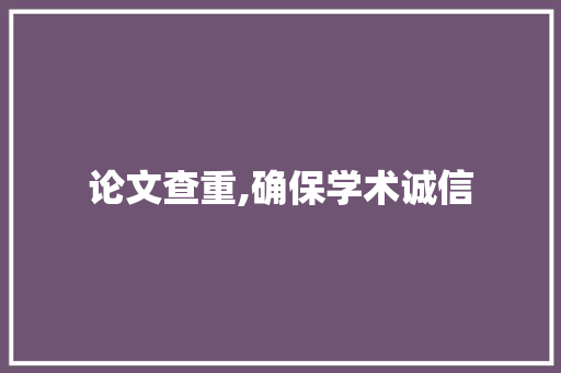 论文查重,确保学术诚信，提升论文质量的关键步骤