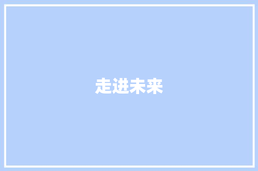 走进未来，启航人生_介绍录取通知书背后的故事