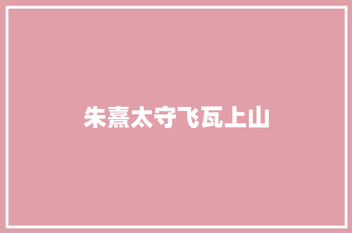 朱熹太守飞瓦上山