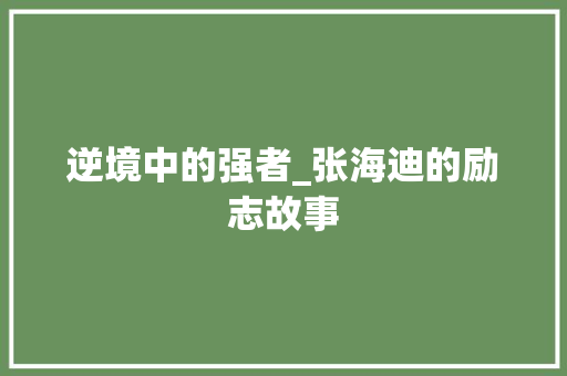 逆境中的强者_张海迪的励志故事