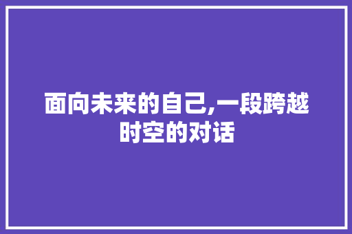 面向未来的自己,一段跨越时空的对话