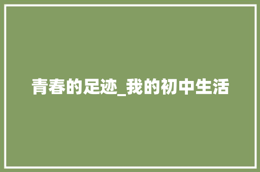 青春的足迹_我的初中生活