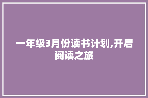 一年级3月份读书计划,开启阅读之旅，滋养心灵成长
