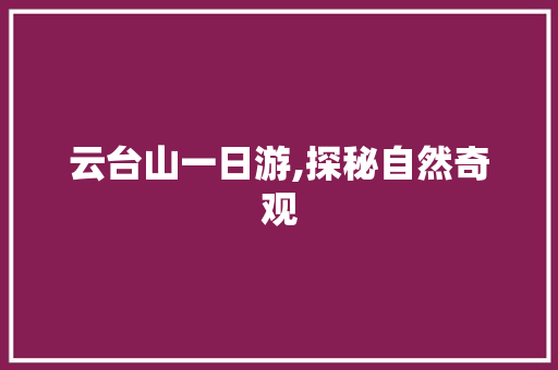 云台山一日游,探秘自然奇观，感受中原山水之美