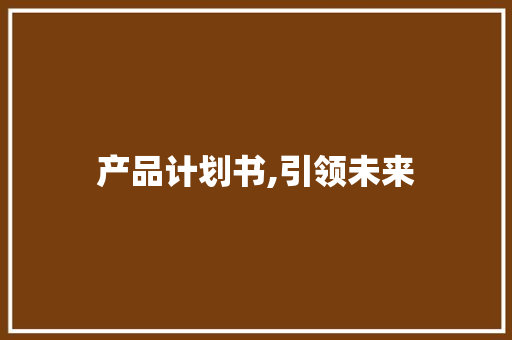 产品计划书,引领未来，开启智能生活新篇章