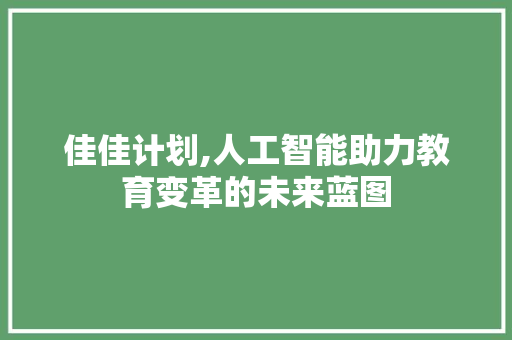 佳佳计划,人工智能助力教育变革的未来蓝图