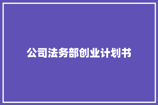 公司法务部创业计划书